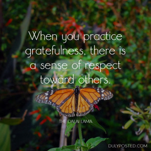 When you practice gratefulness, there is a sense of respect toward ...