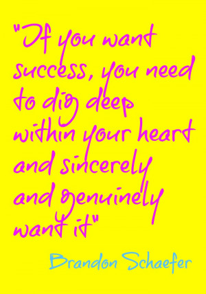 Quote: “If you want success, you need to dig deep within your heart ...
