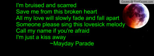and scarredSave me from this broken heartAll my love will slowly fade ...