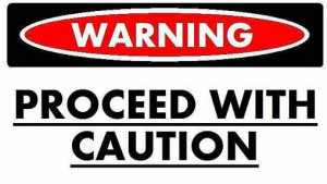 Warning! proceed with caution