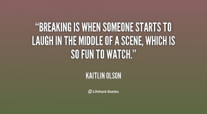 Breaking is when someone starts to laugh in the middle of a scene ...