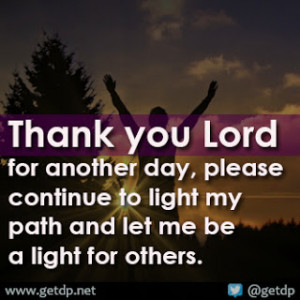 Thank you Lord for another day, please continue to light my path and ...