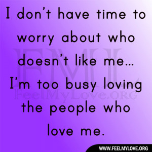 don’t have time to worry about who doesn’t like me… I’m too ...