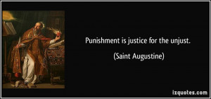 Punishment is justice for the unjust. - Saint Augustine