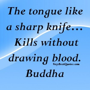 Buddha quotes - The tongue like a sharp knife… Kills without drawing ...