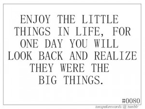 cherish the little things in life.