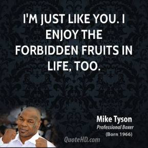 ... tyson-mike-tyson-im-just-like-you-i-enjoy-the-forbidden-fruits-in-life
