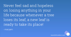 Never feel sad and hopeless on losing anything in your life because ...