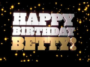 ... : join me in wishing the one and only, Betty , a very Happy Birthday