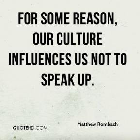 ... Rombach - For some reason, our culture influences us not to speak up