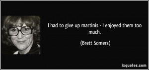 quote i had to give up martinis i enjoyed them too much brett somers