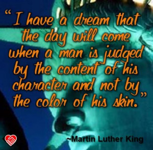 have a dream that the day will come when a man is judged by the ...