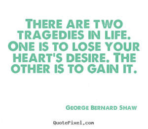 George Bernard Shaw Quotes - There are two tragedies in life. One is ...