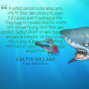 Quotes from Calvin Dillard: A selfish person is one who cares only ...