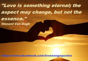 Love is something eternal; the aspect may change, but not the essence ...