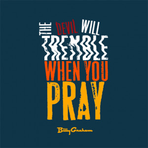 The Devil will tremble when you pray.