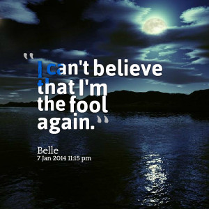 Quotes Picture: i can't believe that i'm the fool again