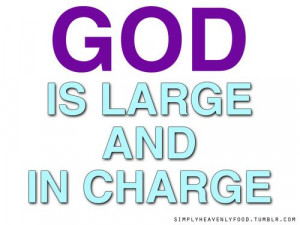 God is Large & in Charge. #Amen