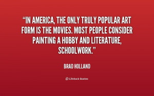In America, the only truly popular art form is the movies. Most people ...