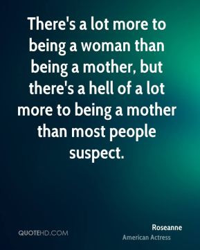 There's a lot more to being a woman than being a mother, but there's a ...