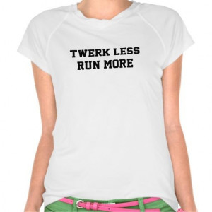 Twerk Less Run More Quote Tshirt