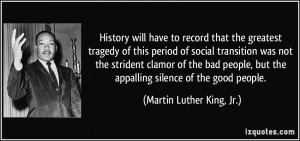 ... the appalling silence of the good people. - Martin Luther King, Jr