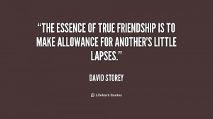 The essence of true friendship is to make allowance for another's ...