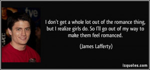 ... So I'll go out of my way to make them feel romanced. - James Lafferty
