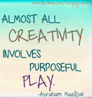 Creativity involves purposeful play quote via www.Facebook.com ...