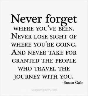 never-forget-where-youve-been-susan-gale-quotes-sayings-pictures.jpg