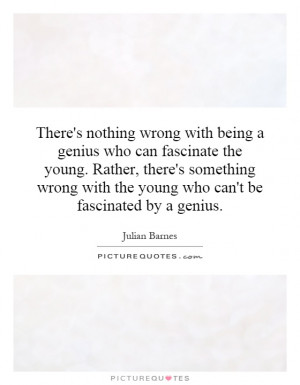 There's nothing wrong with being a genius who can fascinate the young ...
