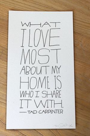 What I love most about my home is.... -Tad Carpenter