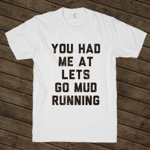 You Had Me At Lets Go Mud Running on a White T Shirt