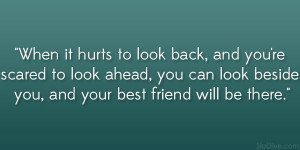 look back, and you’re scared to look ahead, you can look beside you ...