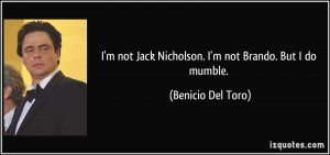 ... Jack Nicholson. I'm not Brando. But I do mumble. - Benicio Del Toro