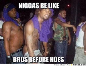 frabz-Niggas-be-like-bros-before-hoes-5eb99a.jpg