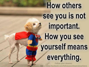 ... see you is not important. How you see yourself means everything