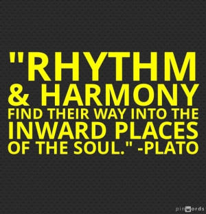 Rhythm and harmony find their way into the inward places of the soul ...