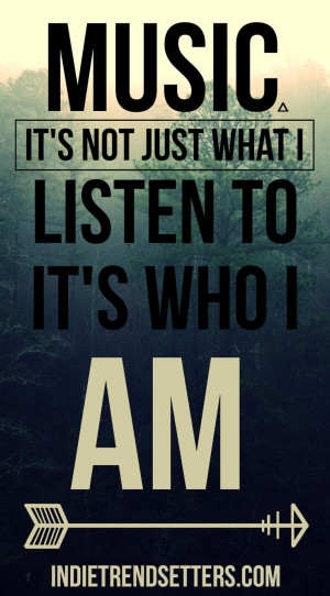 Music, It's Not Just What I Listen To, It's Who I Am - #indie #music