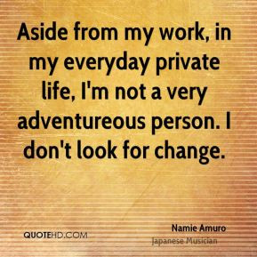 Namie Amuro - Aside from my work, in my everyday private life, I'm not ...