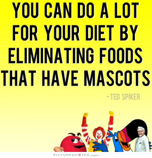 ... for your diet by eliminating foods that have mascots Picture Quote #1