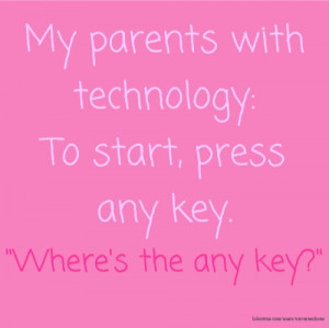 My parents with technology: To start, press any key. 