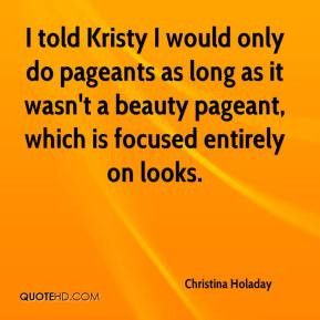 Kristy I would only do pageants as long as it wasn't a beauty pageant ...