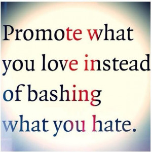 Promote don't bash