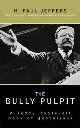 The Bully Pulpit: A Teddy Roosevelt Book of Quotations
