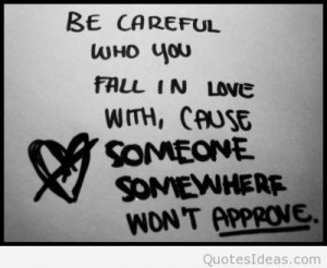 ... careful-who-you-fall-in-love-with-cause-someone-somewhere-wont-approve