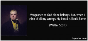 Vengeance to God alone belongs; But, when I think of all my wrongs My ...