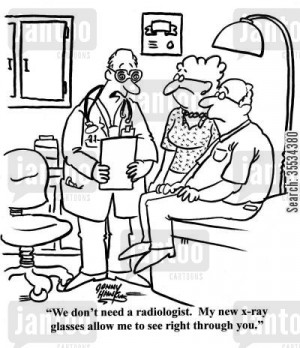 ... radiologist. My new x-ray glasses allow me to see right through you