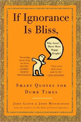 Ignorance is Bliss, Why Aren't There More Happy People?: Smart Quotes ...