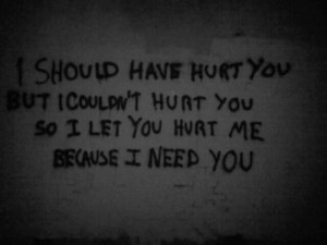 should have hurt you but i couldn't hurt you so i let you hurt me ...
